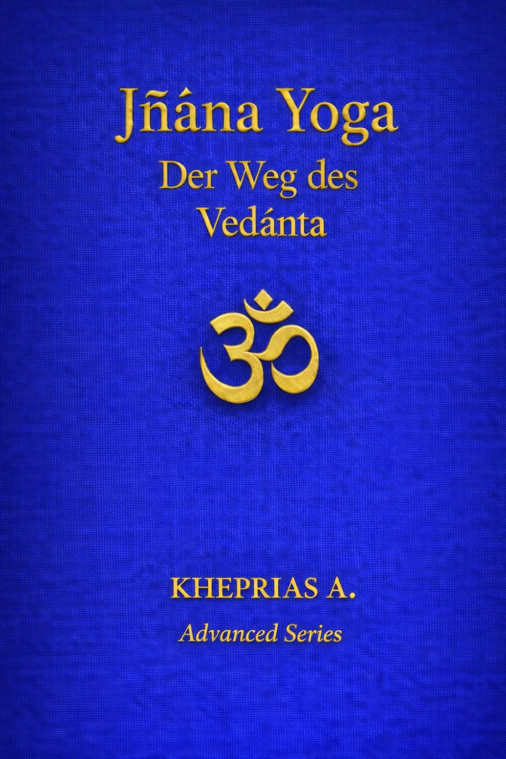 Jñāna Yoga: Der Weg des Vedānta: 4 (DIE MEISTER DES EINEN — REIHE DER NICHTDUALEN WEGE)