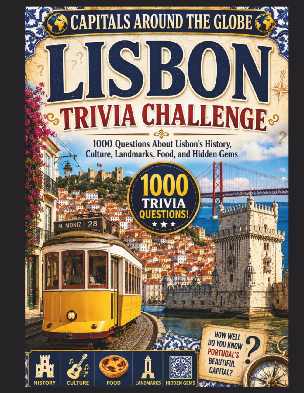 Capitals Around the Globe: Lisbon, Portugal: A Journey Through Lisbon’s History, Culture, and Landmarks