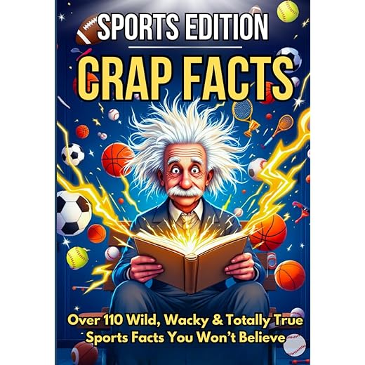 CRAP FACTS: The Sports Edition — Gift Edition: 110+ Wild, Funny & Totally True Sports Facts for Teens and Adults: Sports Trivia, Epic Fails, Big ... Shocking Moments (The Crap Facts Collection)