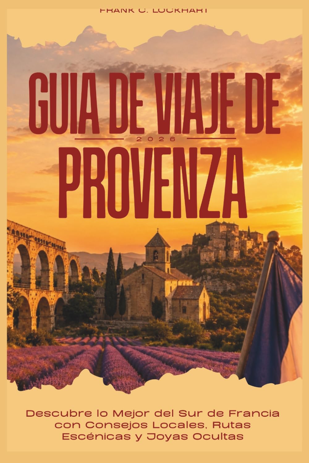 GUÍA DE VIAJE DE PROVENZA 2026: Descubre lo Mejor del Sur de Francia con Consejos Locales, Rutas Escénicas y Joyas Ocultas