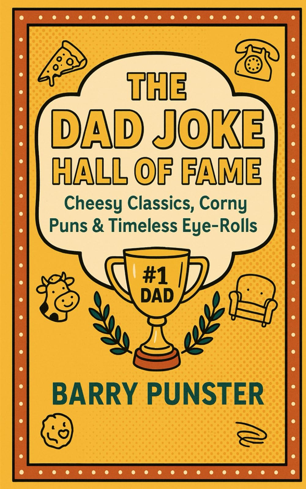 The Dad Joke Hall of Fame: Cheesy Classics, Corny Puns & Timeless Eye-Rolls (The Dad Joke Chronicles)