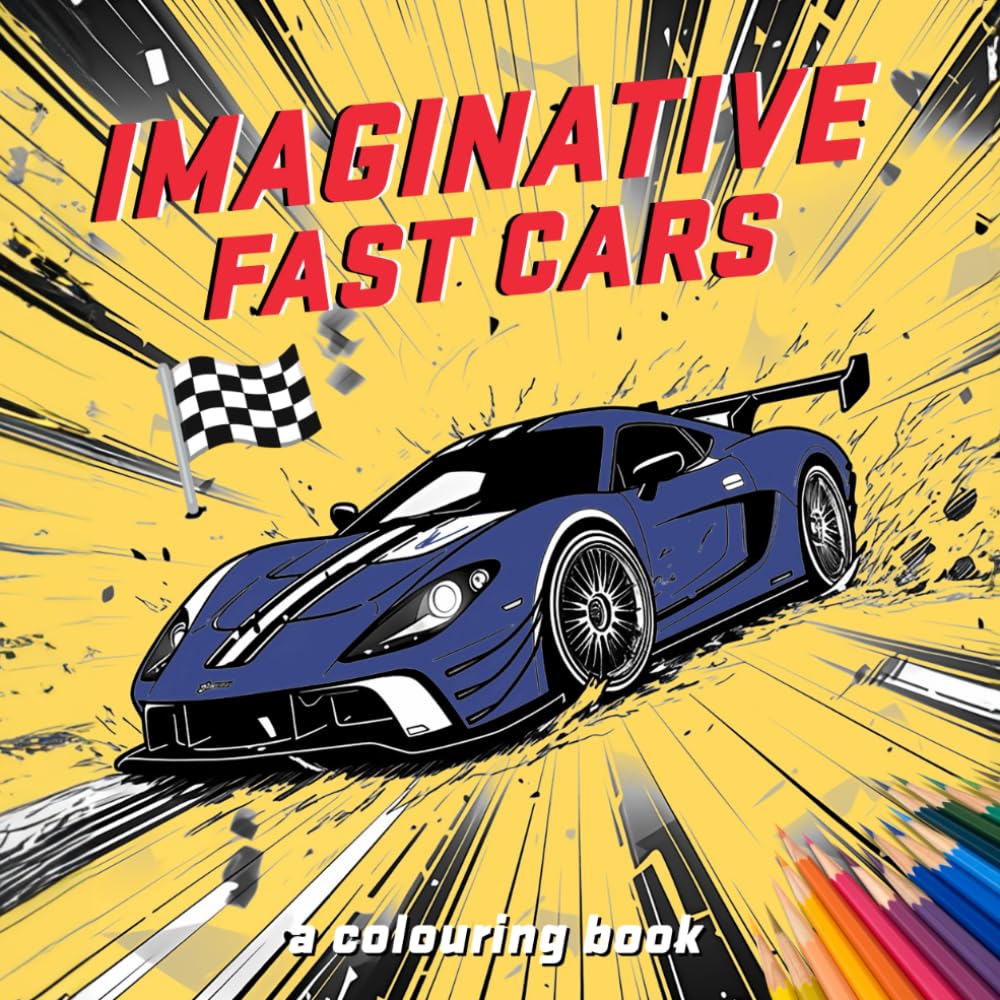IMAGINATIVE FAST CARS - A Supercar Colouring Book - 55 Amazing Designs for Your Enjoyment: Calling car lovers and enthusiasts of all ages!