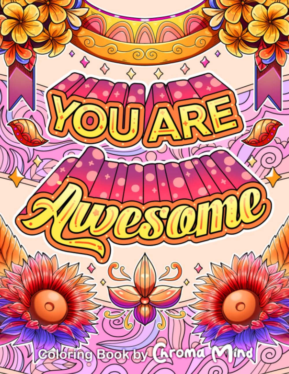 You Are Awesome: Coloring Book of Motivational Quotes to Uplift Adults and Teens, Positive Coloring Pages for Women with Inspirational Affirmations and Sayings, Provides Relaxing and Stress Relief