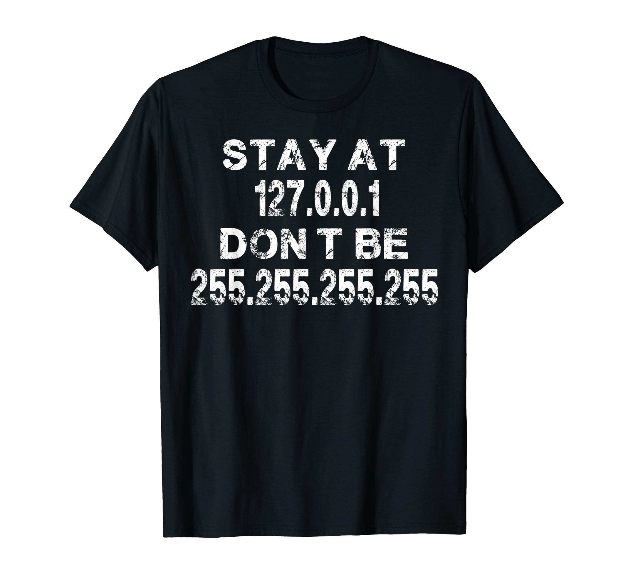 Stay at 127.0.0.1 wear a 255.255.255.0 IT ComputerStay at 127.0.0.1 Don't Be 255.255.255.255 IT PC Engineer T-Shirt