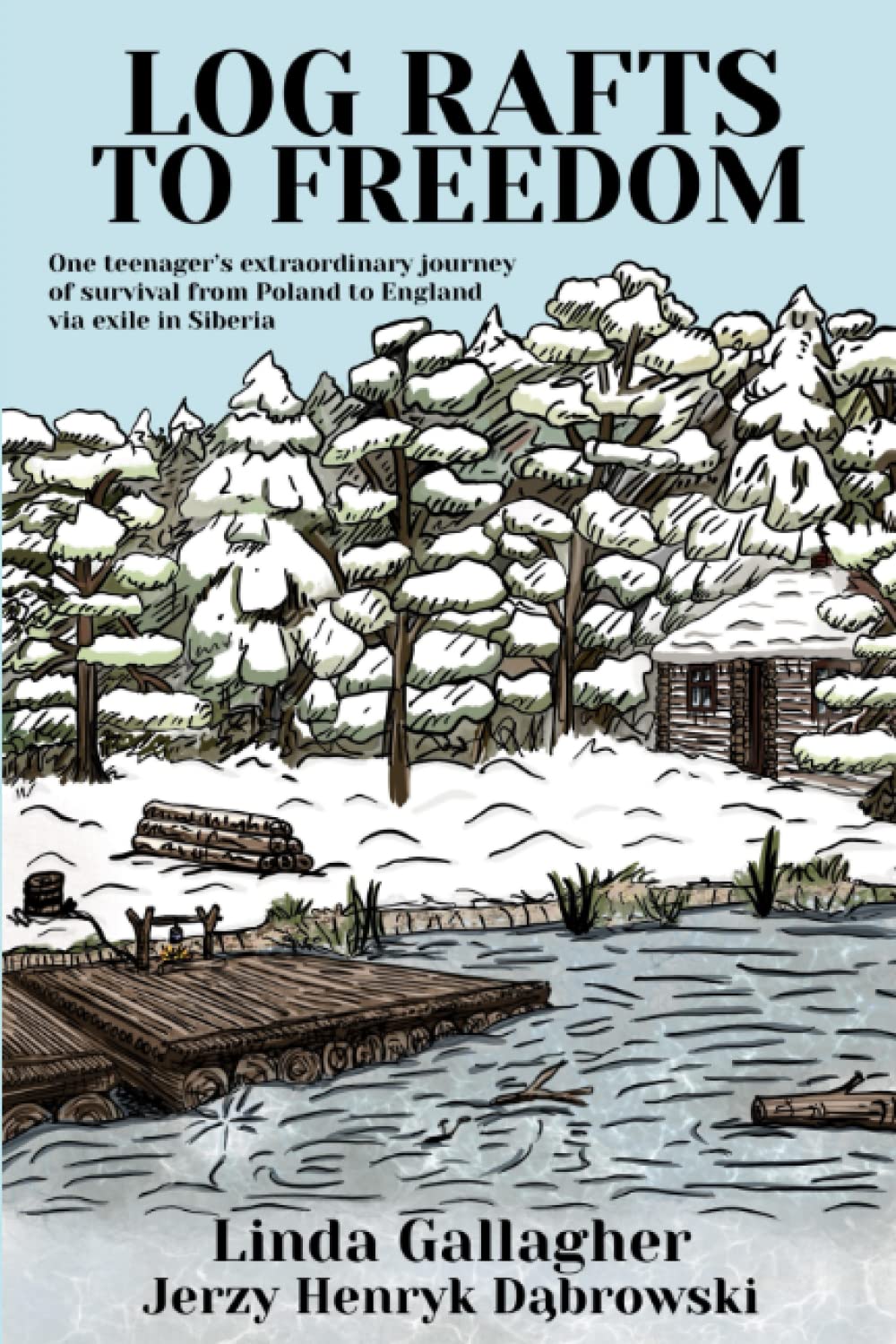 Log Rafts to Freedom: One teenager’s extraordinary journey of survival from Poland to England via exile in Siberia