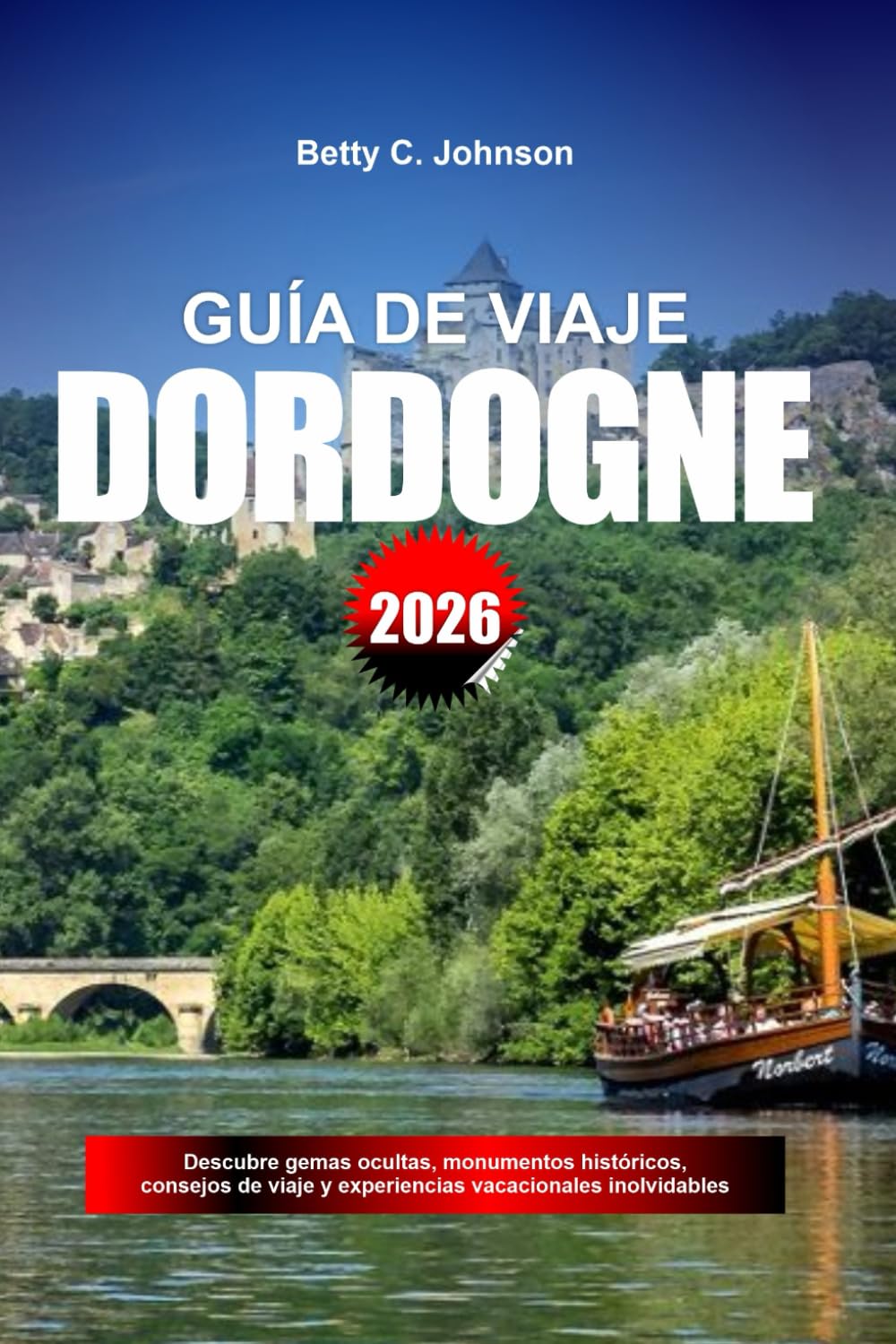 GUÍA DE VIAJE DORDOGÑE 2026: Descubre gemas ocultas, monumentos históricos, consejos de viaje y experiencias vacacionales inolvidables