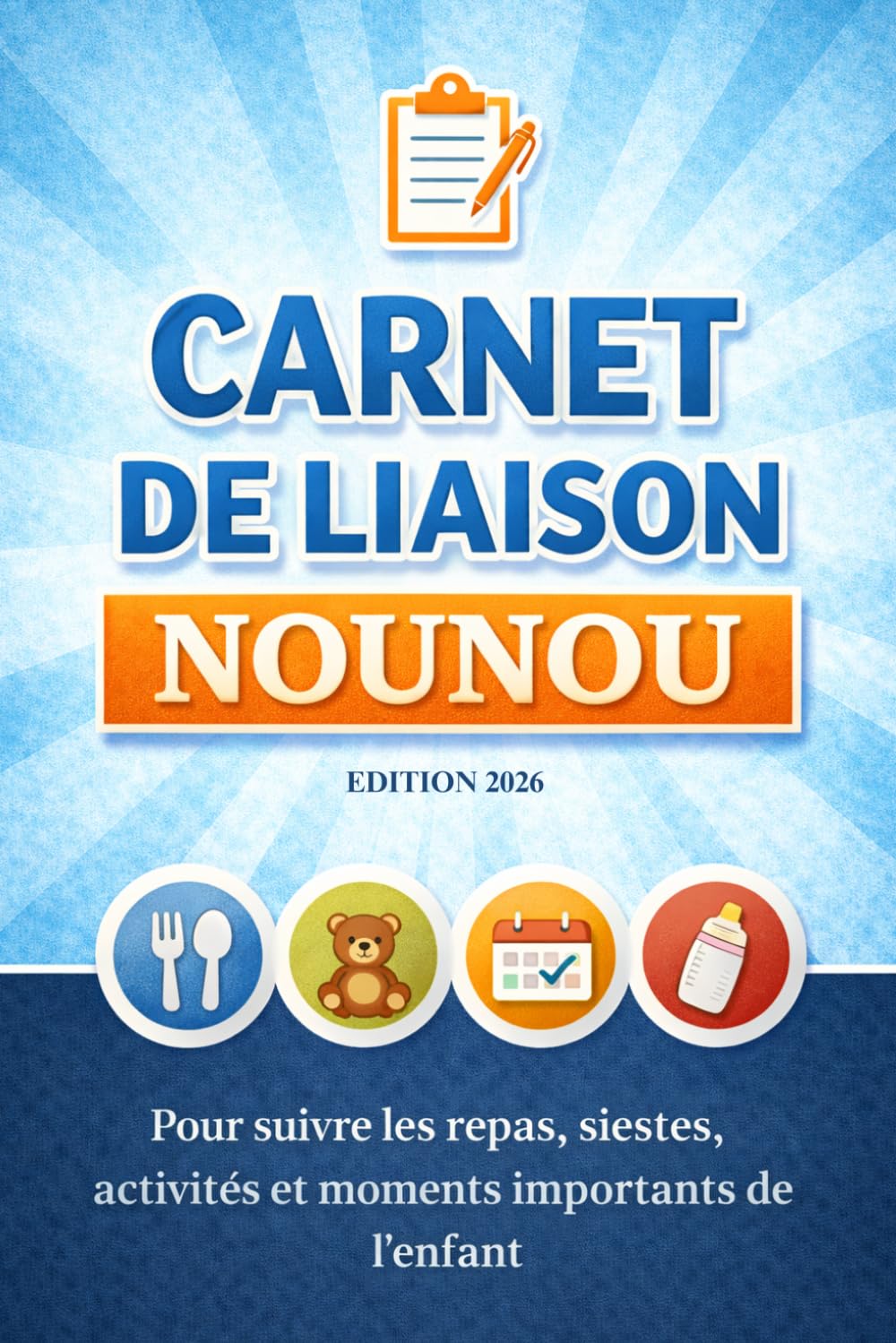 Carnet de liaison Nounou: Carnet de liaison parents – nounou : suivi des repas, siestes, activités et informations importantes de l’enfant