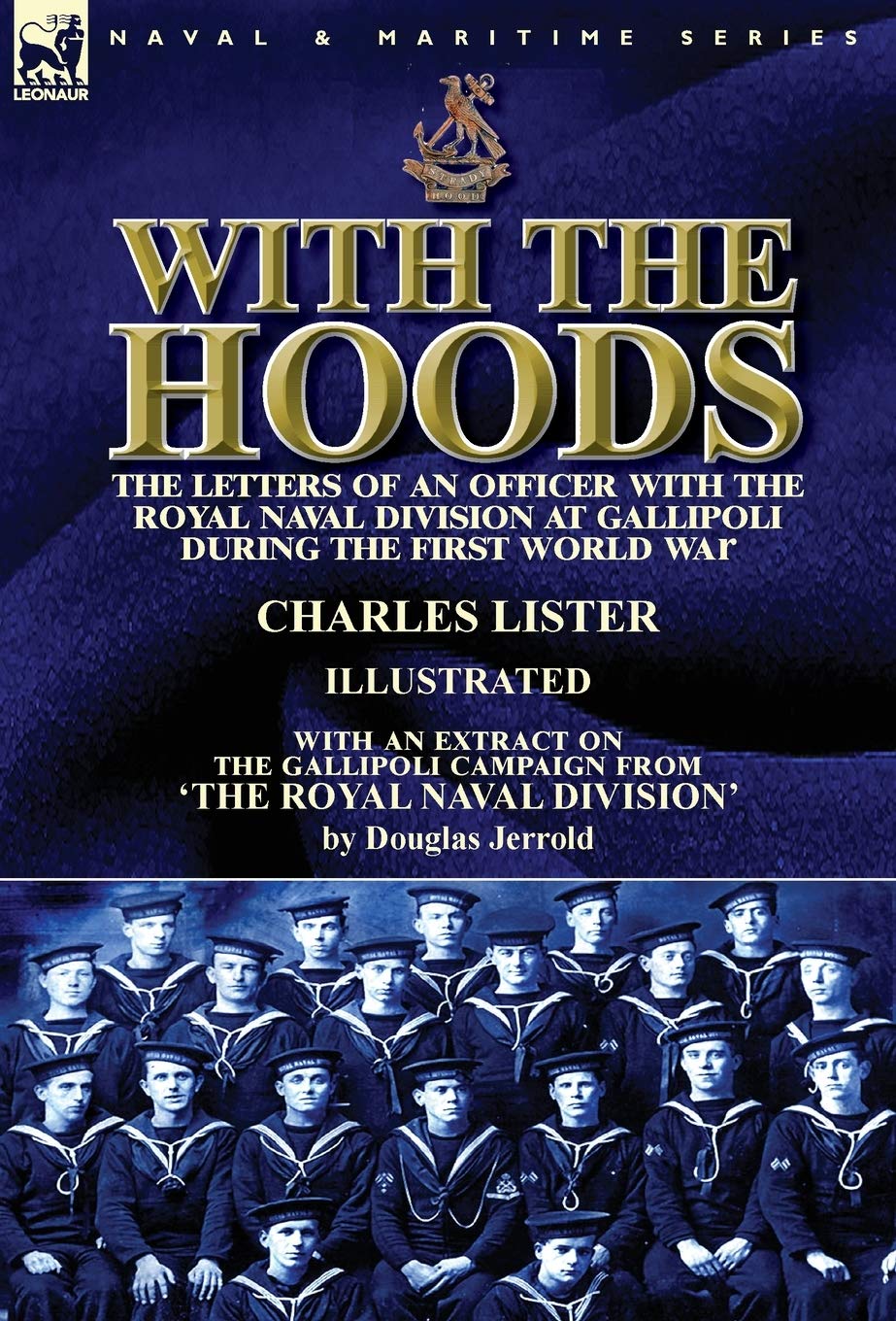 With the Hoods: the Letters of an Officer with the Royal Naval Division at Gallipoli during the First World War, With an Extract on the Gallipoli Campaign from 'The Royal Naval Division'