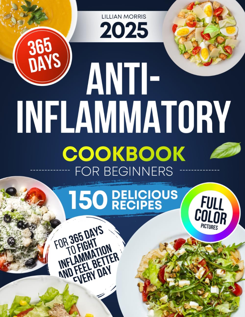 Anti-Inflammatory Cookbook For Beginners: 150 Delicious Recipes For 365 Days To Fight Inflammation And Feel Better