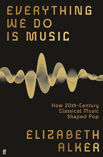 Everything We Do is Music: How 20th-Century Classical Music Shaped Pop ...
