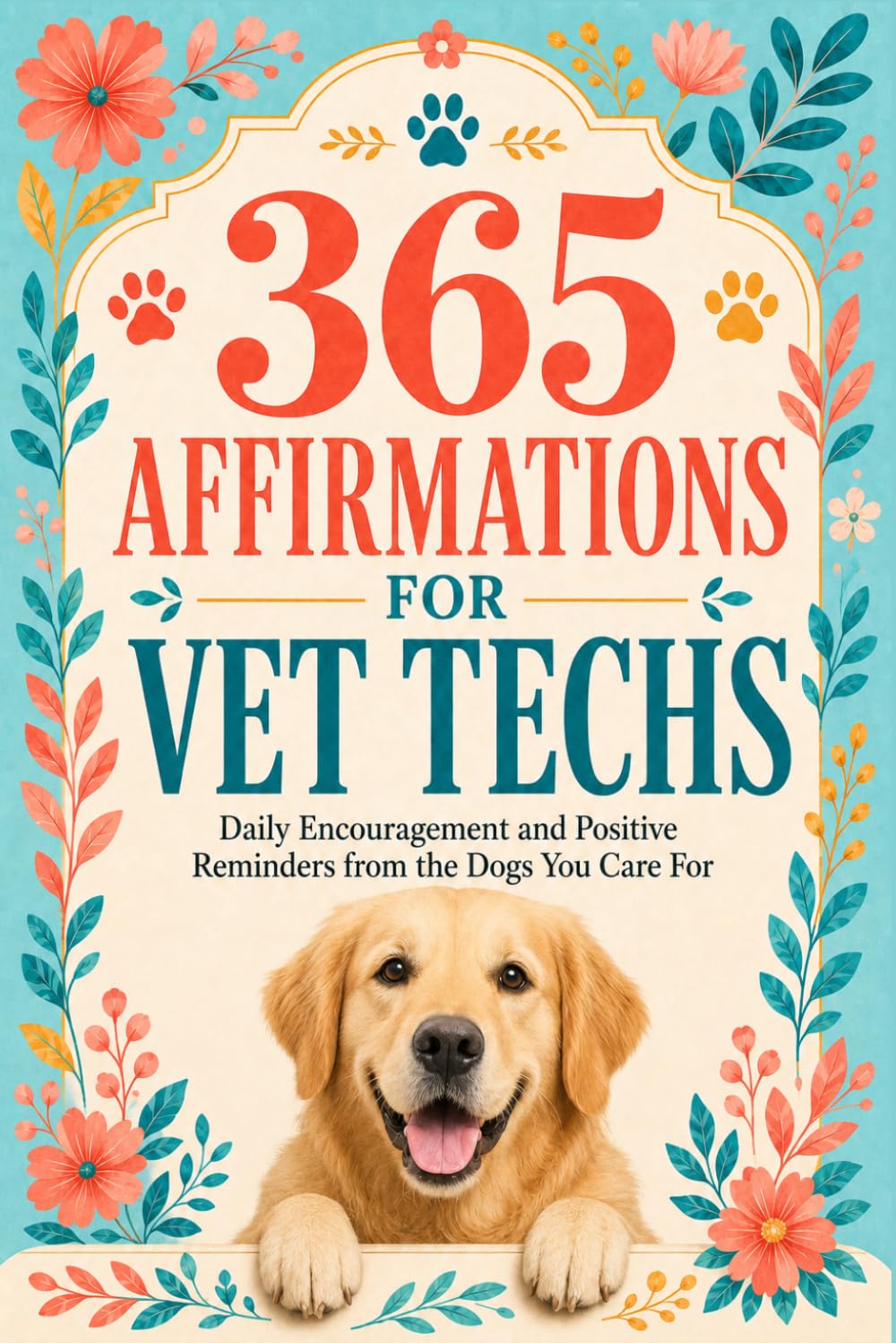 365 Affirmations for Vet Techs: Veterinary Technician Gift - Daily Encouragement and Positive Reminders from the Dogs You Care For (Vet Tech Giftable Collection)