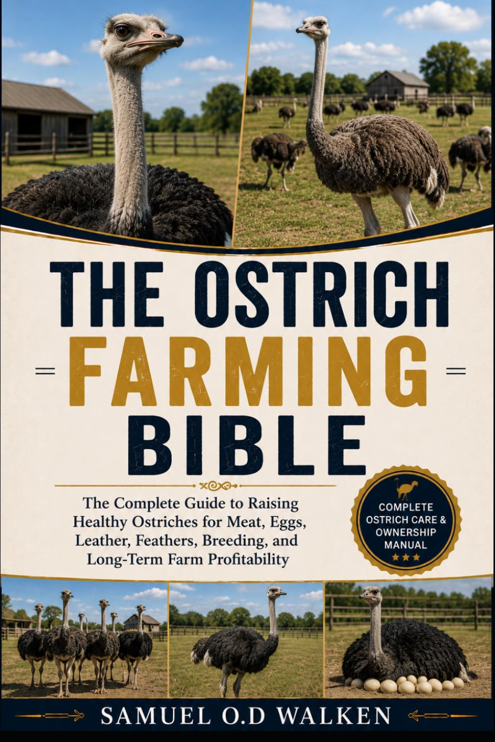 THE OSTRICH FARMING BIBLE: The Complete Guide to Raising Healthy Ostriches for Meat, Eggs, Leather, Feathers, Breeding, and Long-Term Farm Profitability