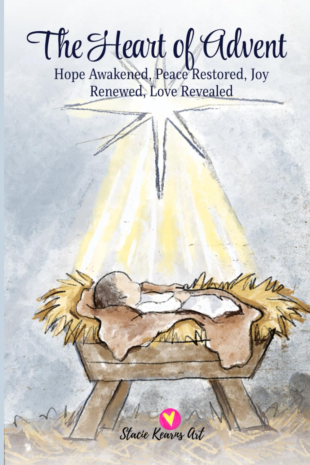 The Heart of Advent: Hope Awakened, Peace Restored, Joy Renewed, and Love Revealed