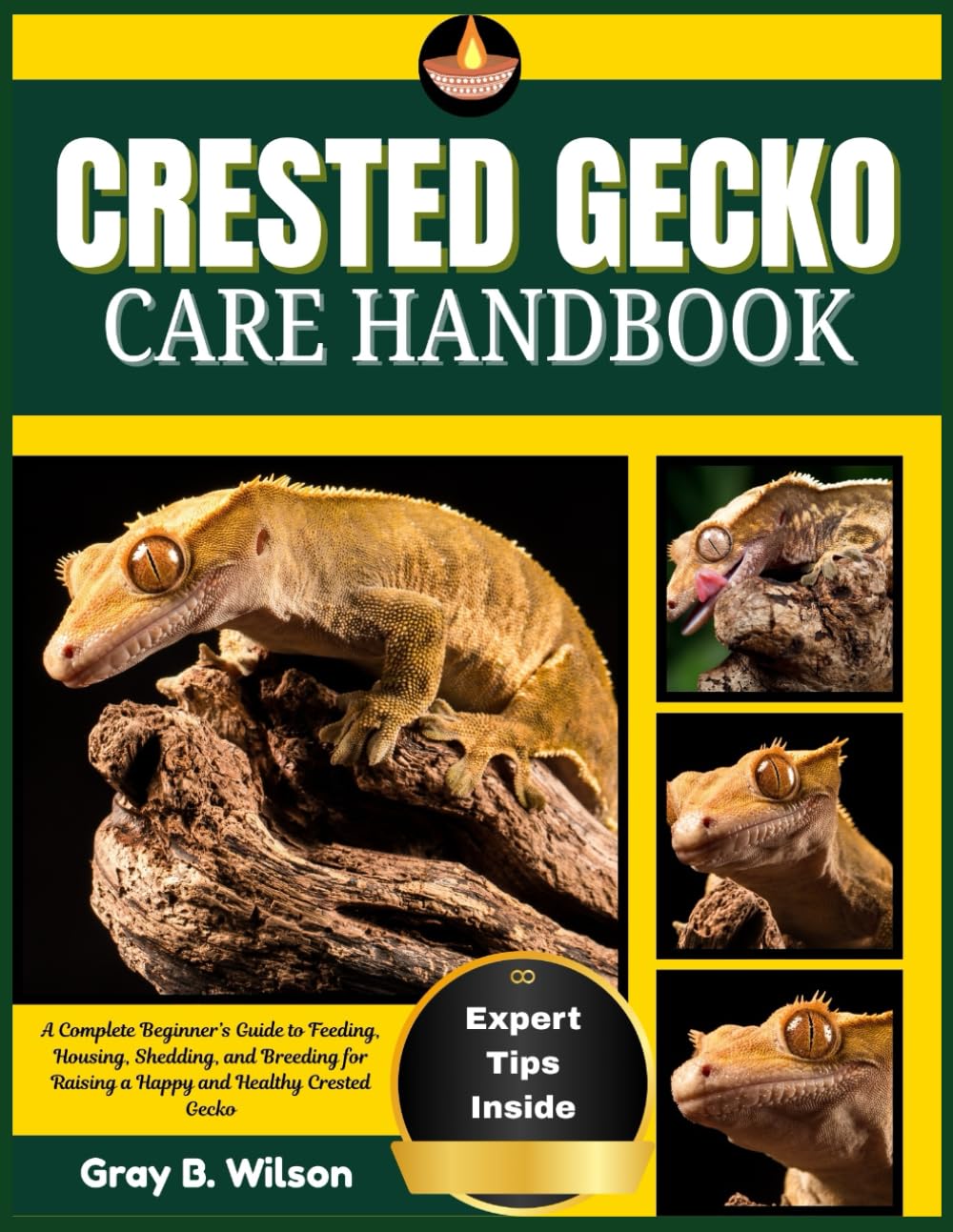 CRESTED GECKO CARE HANDBOOK: A Complete Beginner’s Guide to Feeding, Housing, Shedding, and Breeding for Raising a Happy and Healthy Crested Gecko