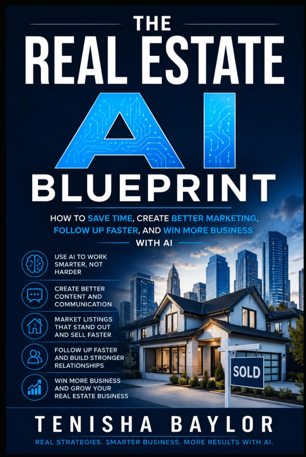 The Real Estate AI Blueprint: How to Save Time, Create Better Marketing, Follow Up Faster, and Win More Business With AI