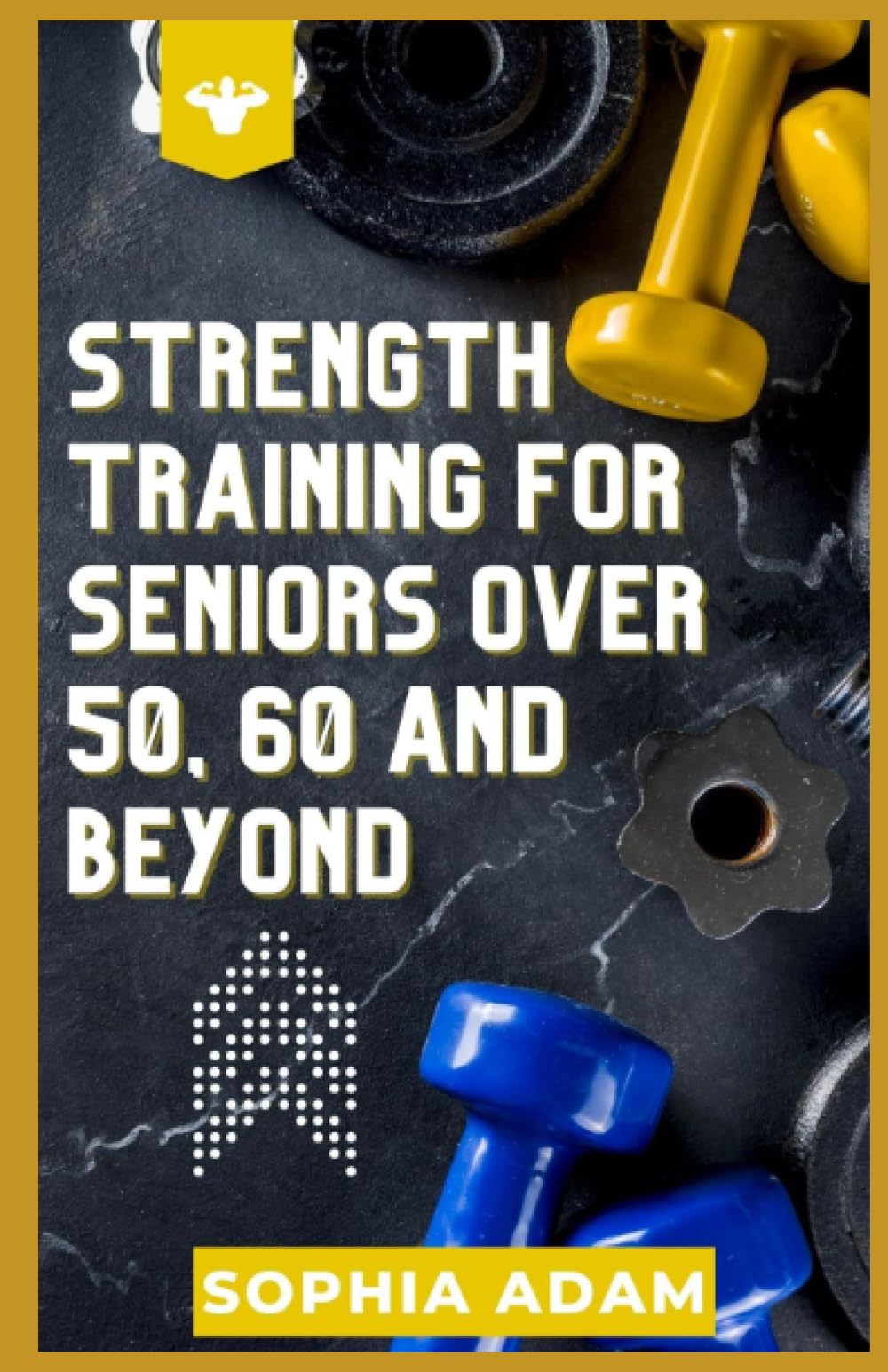 Strength Training For Seniors Over 50, 60 And Beyond: Unlocking The Fountain Of Youth, Revolutionize Aging, Elevate Your Fitness Journey, Unleash Your Inner Strength Within And Thrive