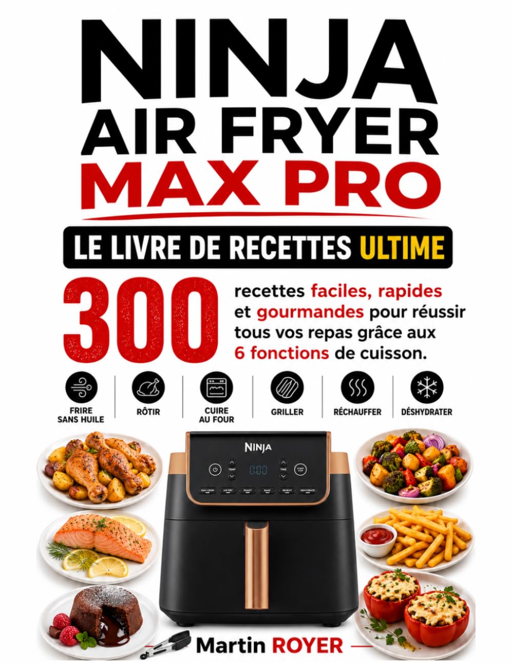 Ninja Air Fryer MAX PRO : Le Livre de Recettes Ultime 300 recettes faciles, rapides et gourmandes pour réussir tous vos repas grâce aux 6 fonctions de cuisson