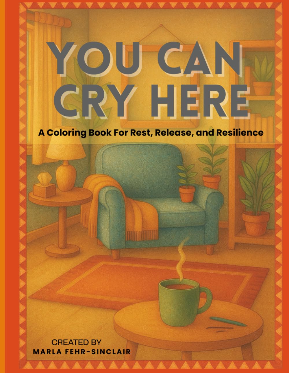 You Can Cry Here: Coloring Book For Rest, Release, and Resilience