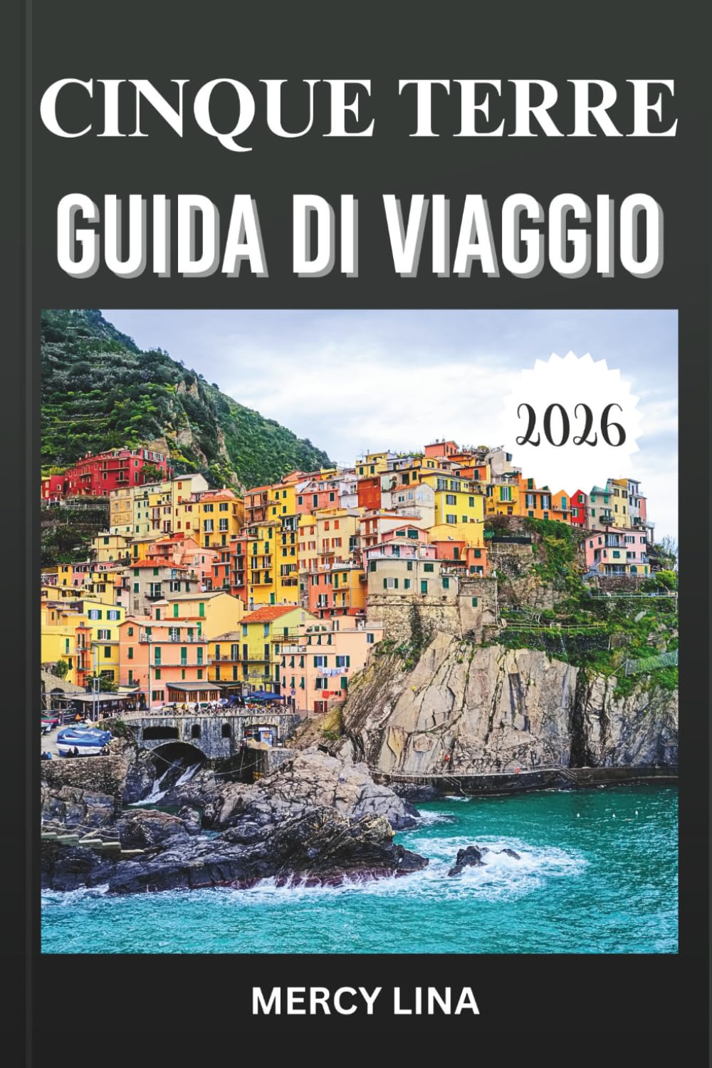 CINQUE TERRE GUIDA DI VIAGGIO 2026: Scopri colorati villaggi sulle scogliere, sentieri costieri panoramici, viste sul mare, cucina locale, gemme nascoste e consigli essenziali per i visitatori.