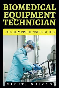 Biomedical Equipment Technician - The Comprehensive Guide Mastering the Essentials of Medical Device Technology and Maintenance Vanguard Professions Pioneers of the Modern World