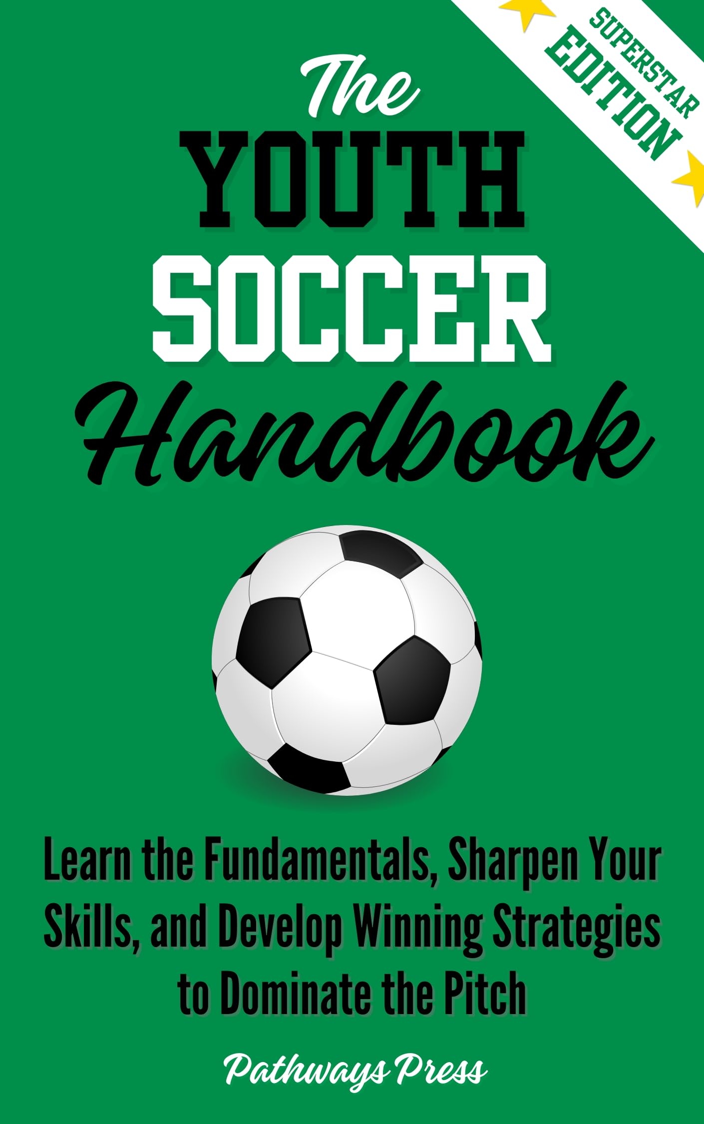 The Youth Soccer Handbook: Learn the Fundamentals, Sharpen Your Skills, and Develop Winning Strategies to Dominate the Pitch (The Youth Sports Handbook Series)