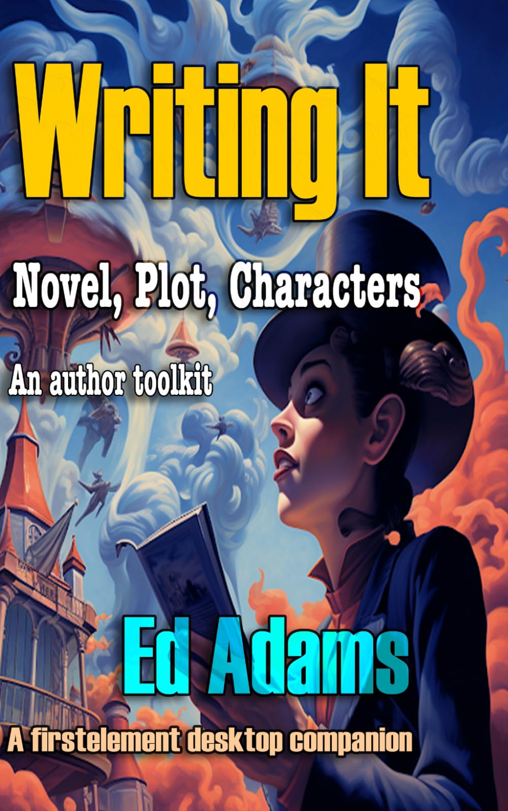 Writing IT - Novel, Plot, Characters: a novel creation toolkit (Writing it - a novel writer's toolkit)