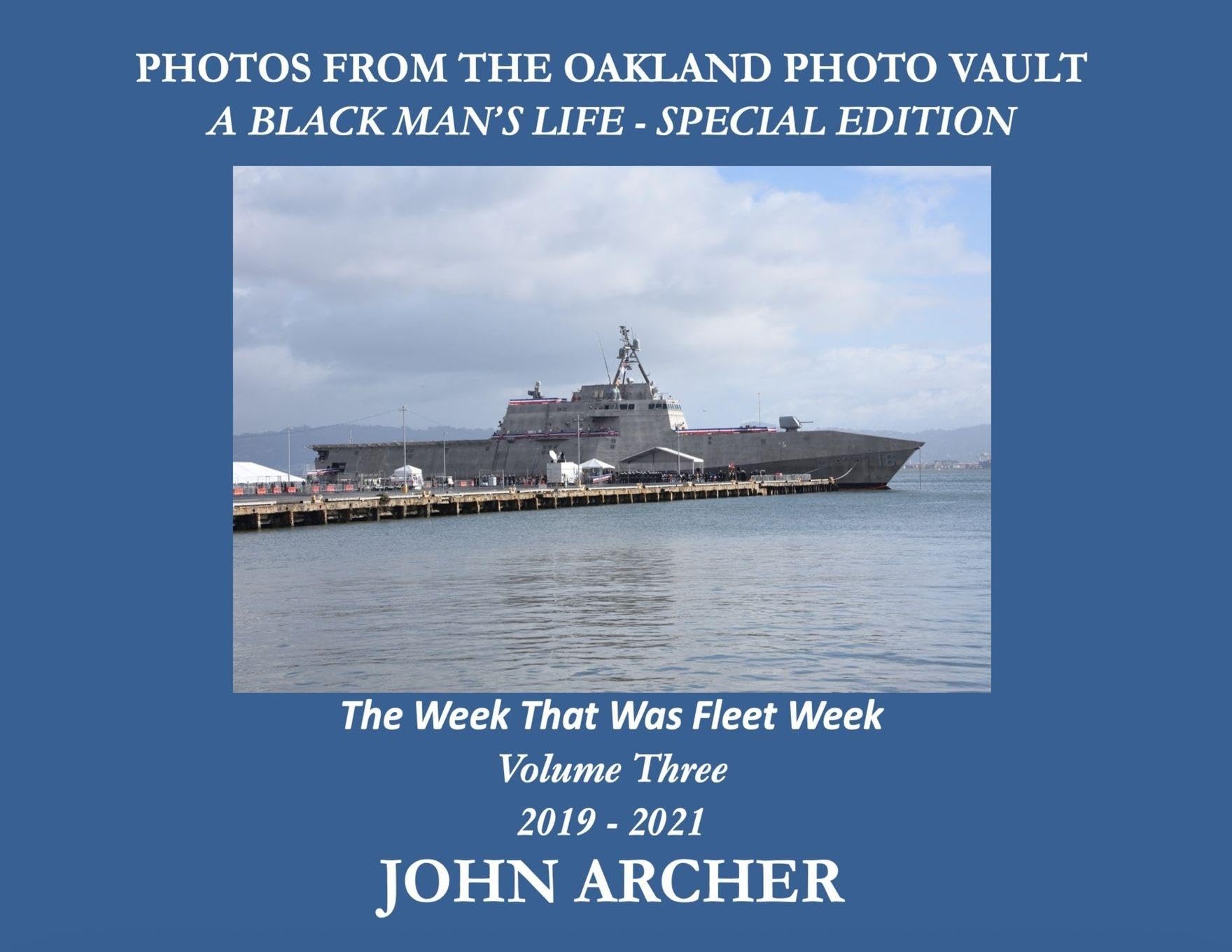 PHOTOS FROM THE OAKLAND PHOTO VAULT A BLACK MAN'S LIFE - SPECIAL EDITION - The Week That Was Fleet Week Volume Three 2019 - 2021