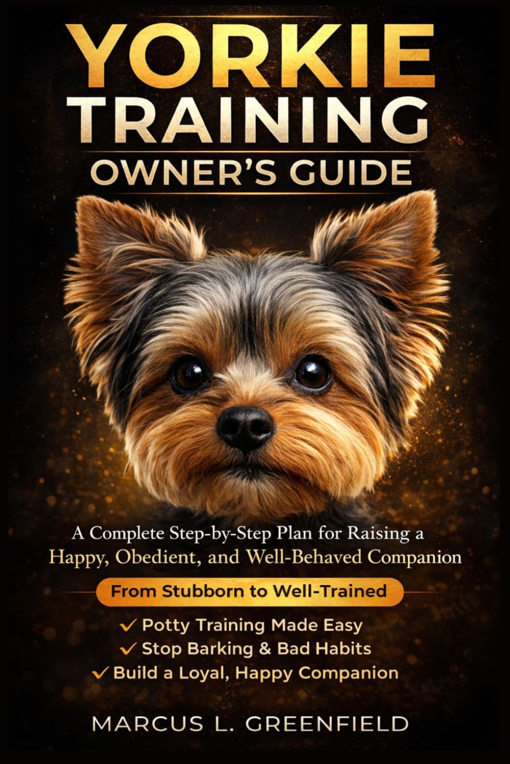 YORKIE TRAINING OWNER’S GUIDE: A Complete Step-by-Step Plan for Raising a Happy, Obedient, and Well-Behaved Companion