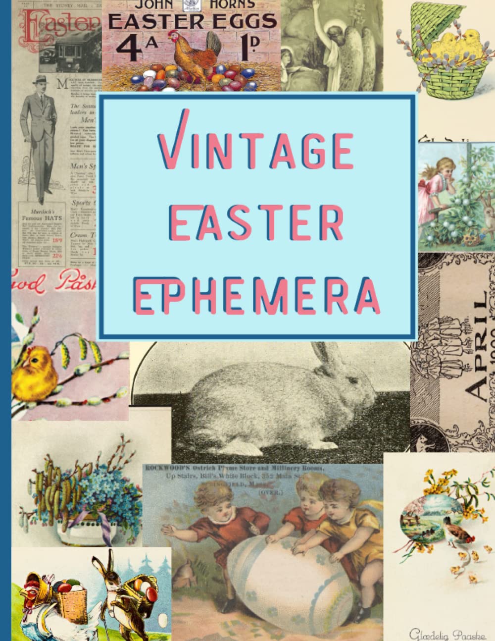 Vintage Easter Ephemera: (Matte) Vintage Easter Images and Papers for Junk Journaling, Scrapbooking, Collage, Mixed Media Art and Many Other Crafts