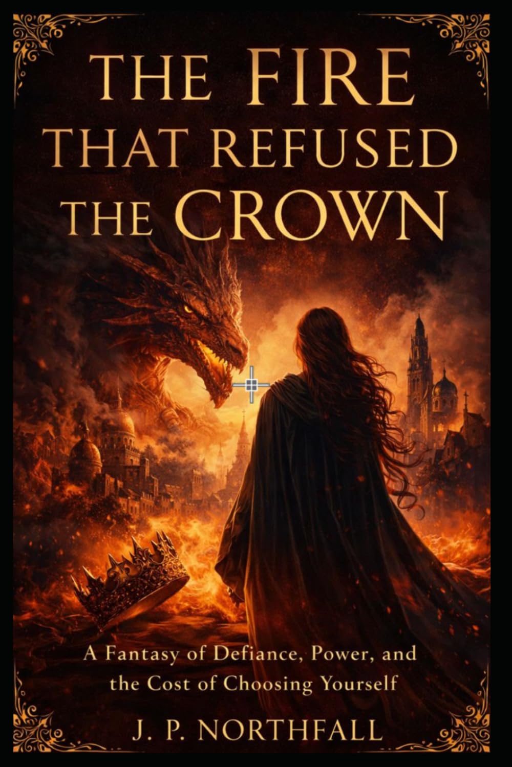 The Fire That Refused The Crown: A Fantasy of Defiance, Power, and the Cost of Choosing Yourself