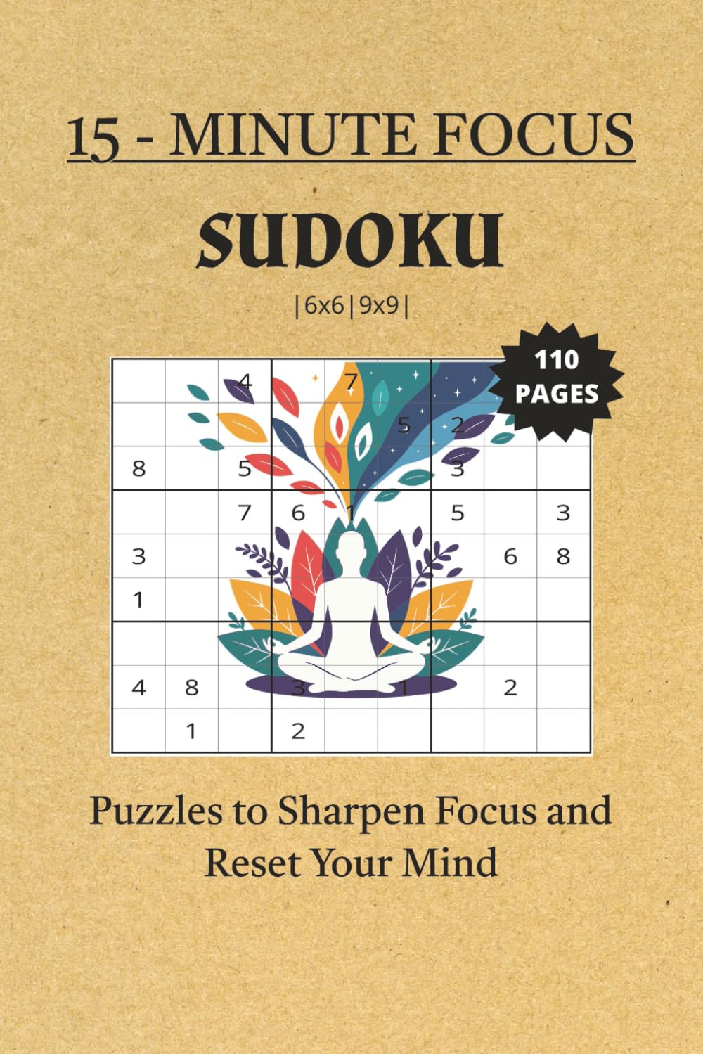 15 Minute Focus Sudoku Puzzle Book: Sudoku Puzzles for 15 minutes | Puzzles to Sharpen Your Focus and Reset Your Mind | 6x9 Inches, 110 pages | 6x6, 9x9 ... 50+ Puzzles | Solutions Included