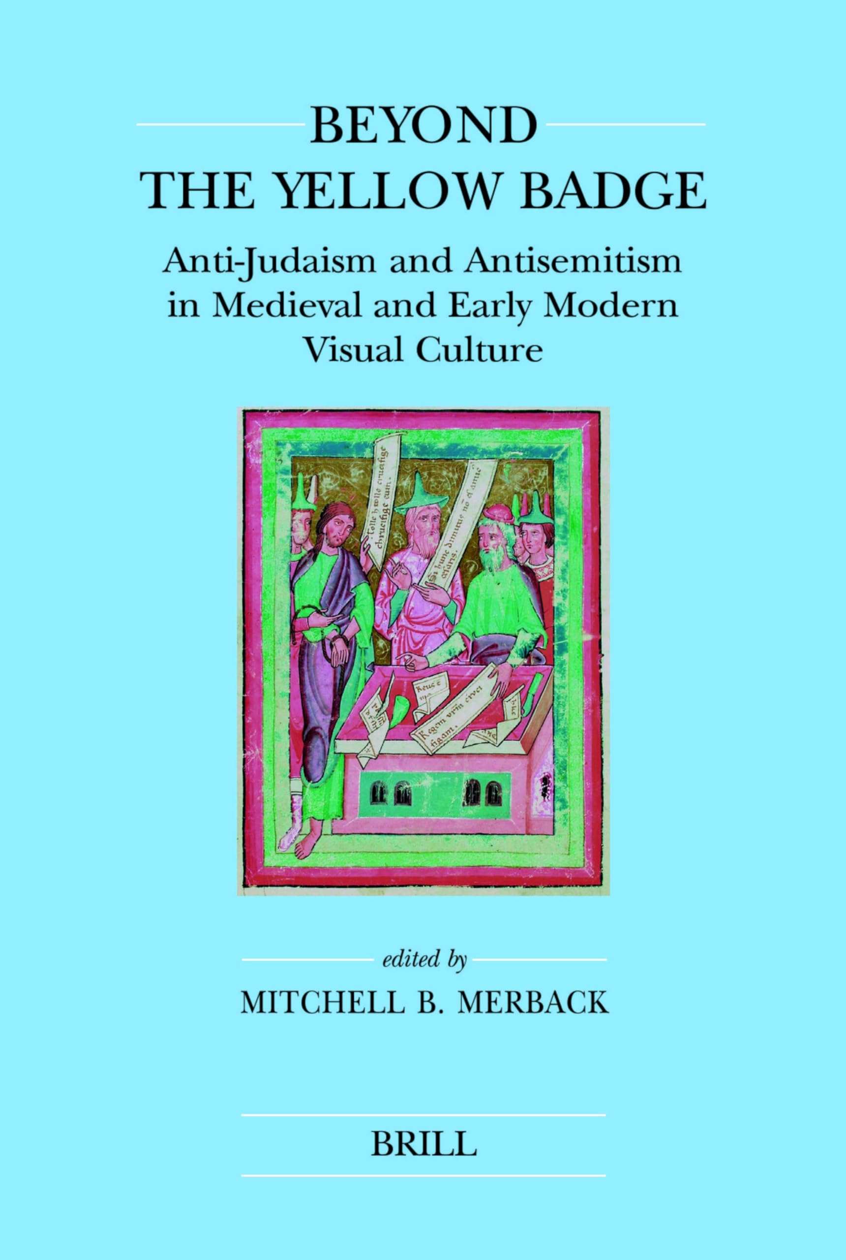 Beyond the Yellow Badge (paperback): Anti-Judaism and Antisemitism in Medieval and Early Modern Visual Culture: 37 (Brill's Jewish Studies)
