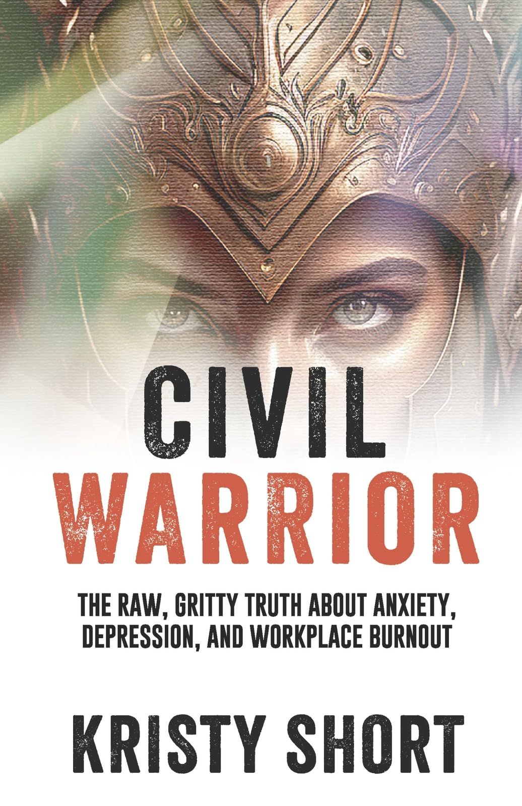 Civil Warrior: The Raw, Gritty Truth about Anxiety, Depression, and Workplace Burnout