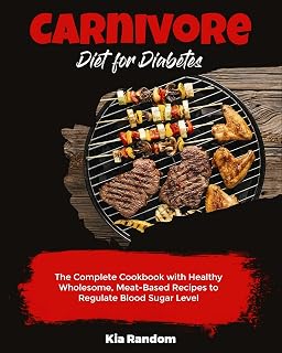 Carnivore Diet for Diabetes: The Complete Cookbook with Healthy Wholesome, Meat-Based Recipes to Regulate Blood Sugar Level