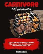 Carnivore Diet for Diabetes: The Complete Cookbook with Healthy Wholesome, Meat-Based Recipes to Regulate Blood Sugar Level