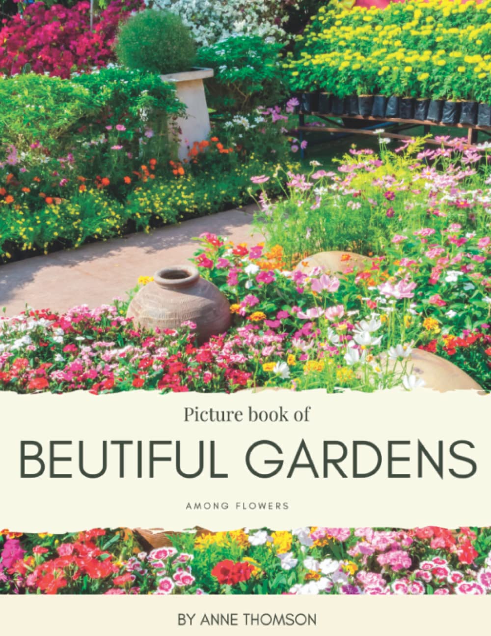 Picture Book of Beautiful Gardens: Among flowers- for Alzheimer’s and Seniors with Dementia- Colorful Photos with Large Print for Elderly People or to Help them Feel Calm