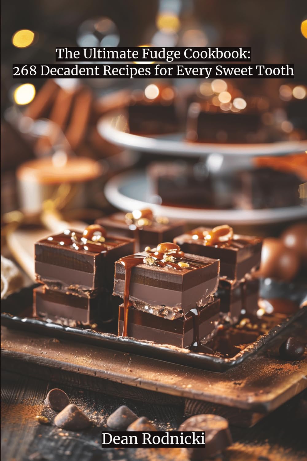 The Ultimate Fudge Cookbook: 268 Decadent Recipes for Every Sweet Tooth
