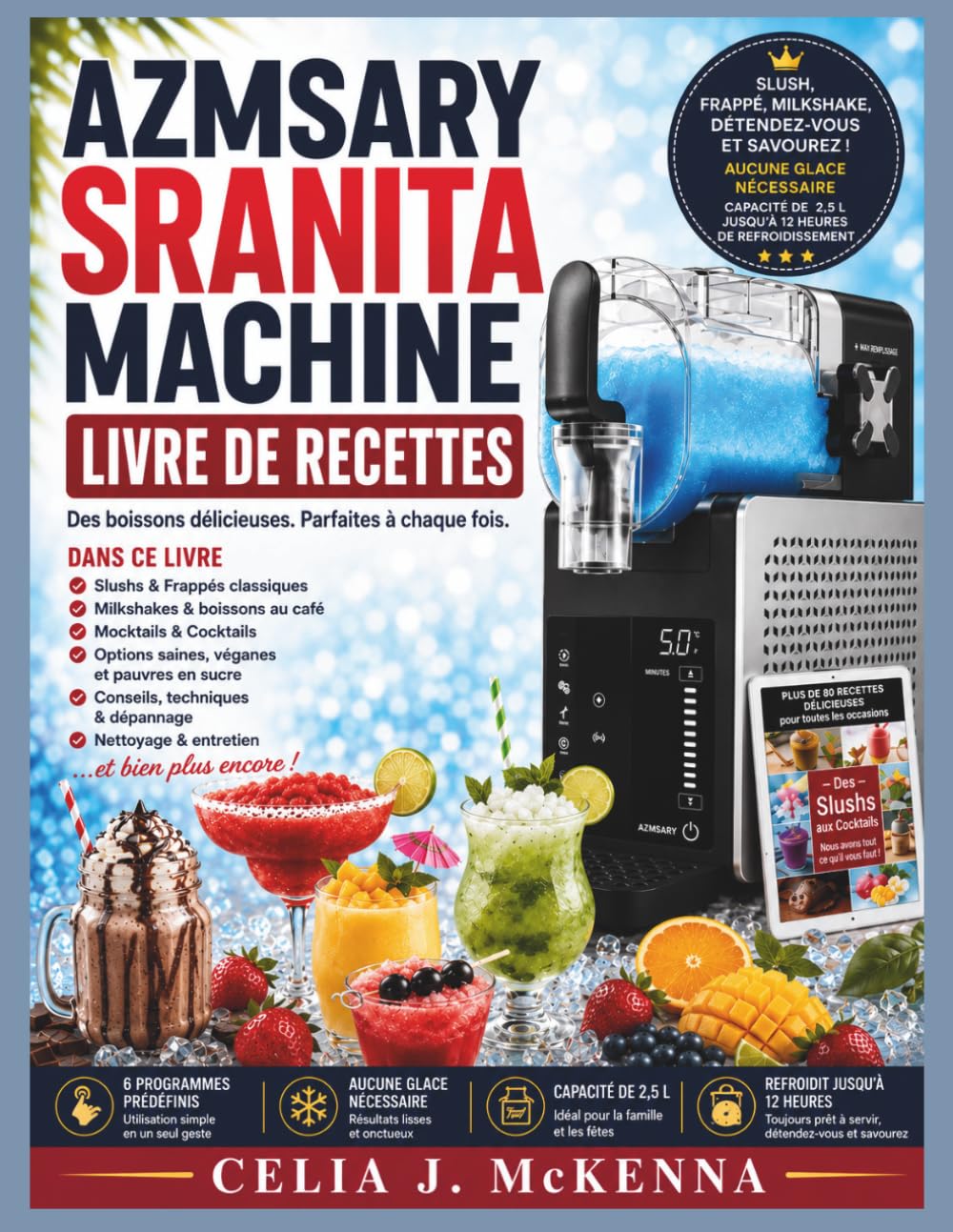 AZMSARY MACHINE À GRANITA LIVRE DE RECETTES: Plus de 80 délicieuses recettes de granités, frappés, milkshakes, jus glacés, mocktails, cocktails, boissons saines et techniques d'experts