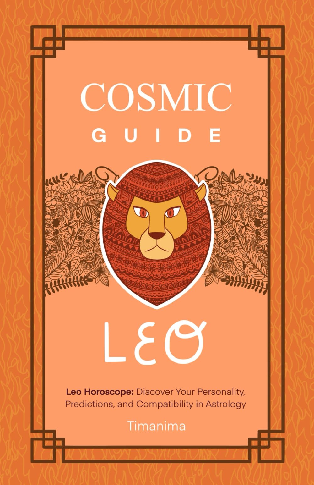 COSMIC GUIDE LEO: Leo Horoscope: Discover Your Personality, Predictions and Compatibility in Astrology