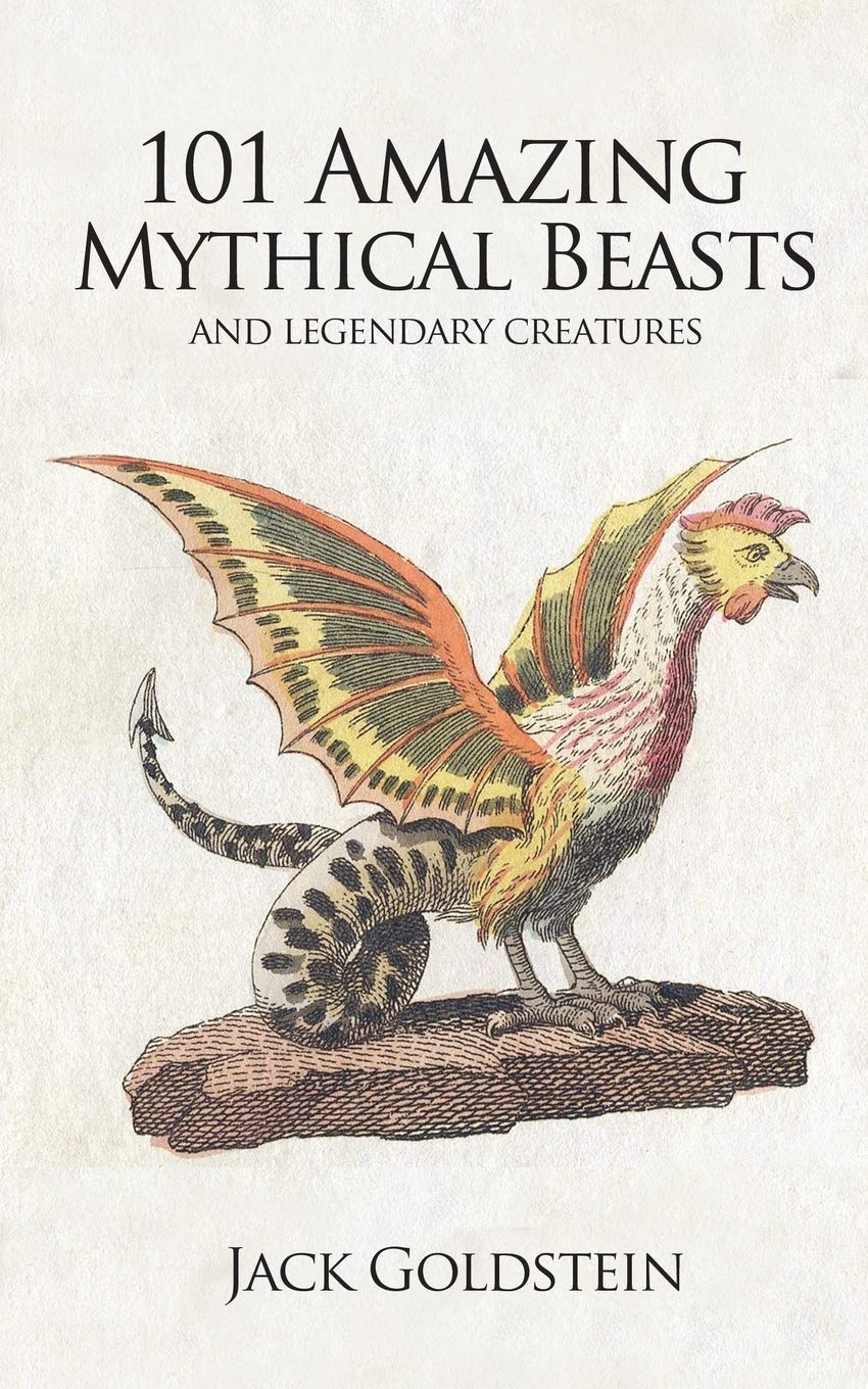 101 Amazing Mythical Beasts: ...and Legendary Creatures