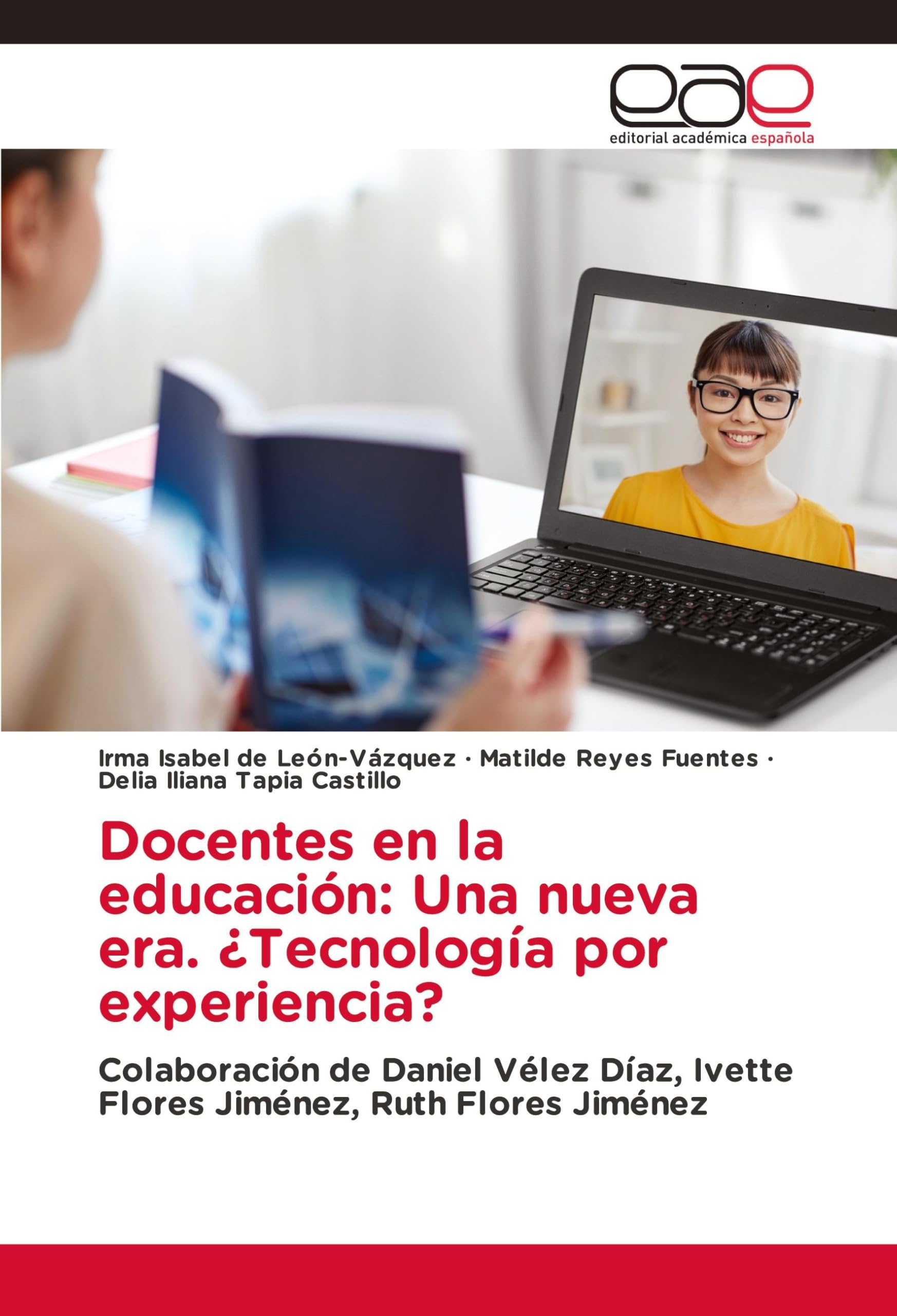 Docentes en la educación: Una nueva era. ¿Tecnología por experiencia?: Colaboración de Daniel Vélez Díaz, Ivette Flores Jiménez, Ruth Flores Jiménez