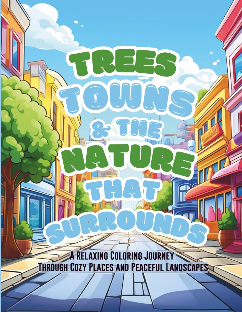 Trees, Towns, and the Nature That Surrounds: A Relaxing Coloring Journey Through Cozy Places and Peaceful Landscapes