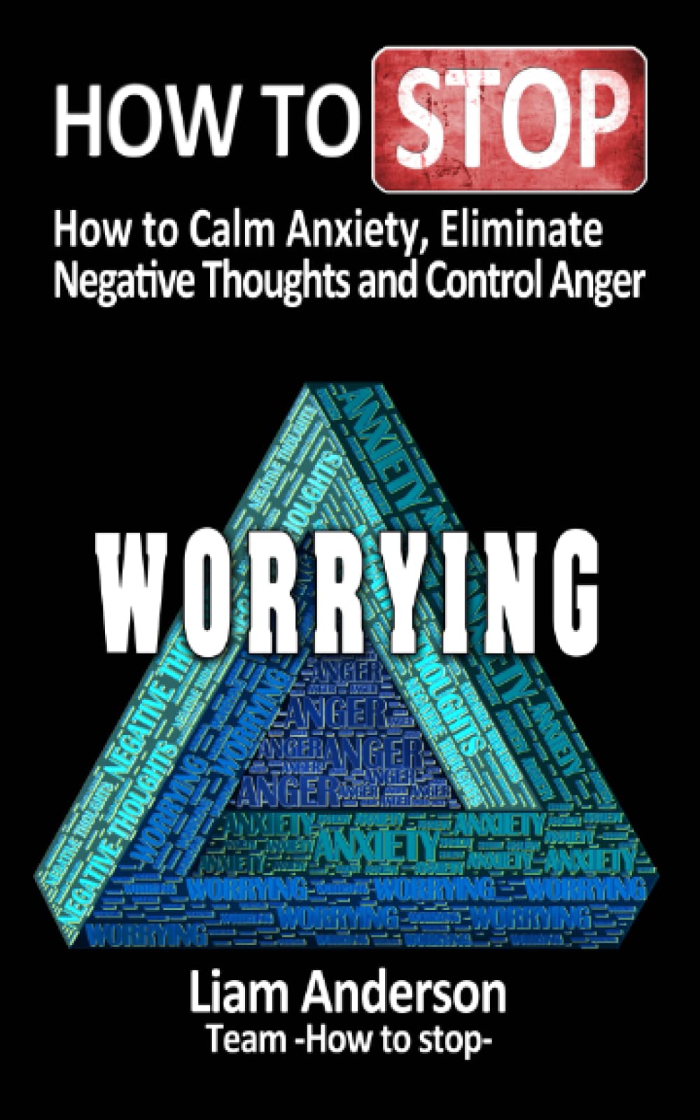 How to stop worrying: how to calm anxiety, eliminate negative thoughts and control anger: 2