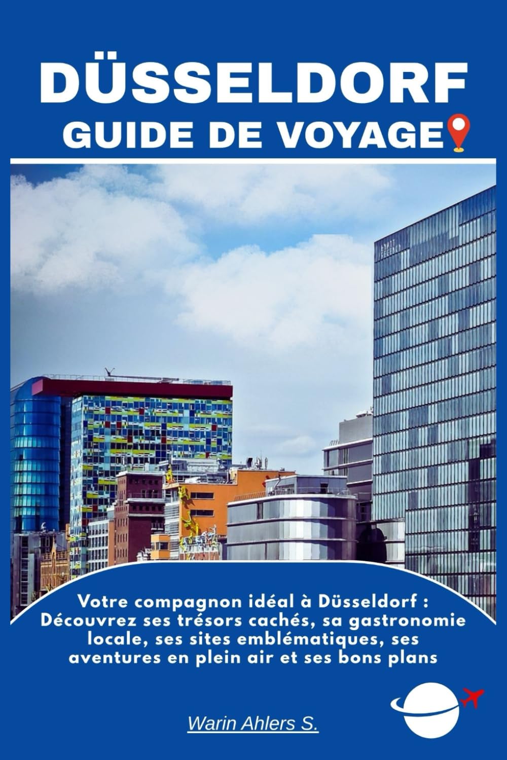 DÜSSELDORF GUIDE DE VOYAGE: Votre compagnon idéal à Düsseldorf : Découvrez ses trésors cachés, sa gastronomie locale, ses sites emblématiques, ses aventures en plein air et ses bons p