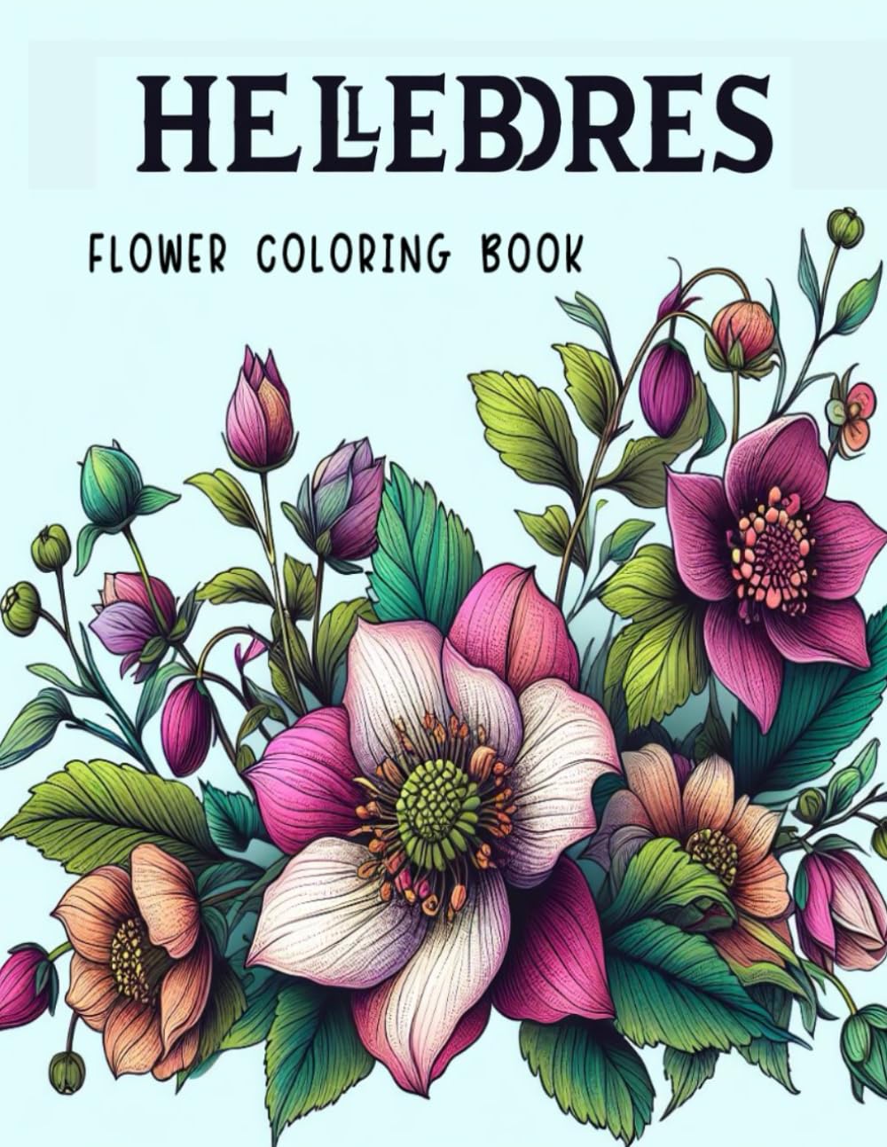 Hellebores Flower Coloring Book: Discover the Enchanting Beauty of Hellebores A Winter Bloom Coloring Book.