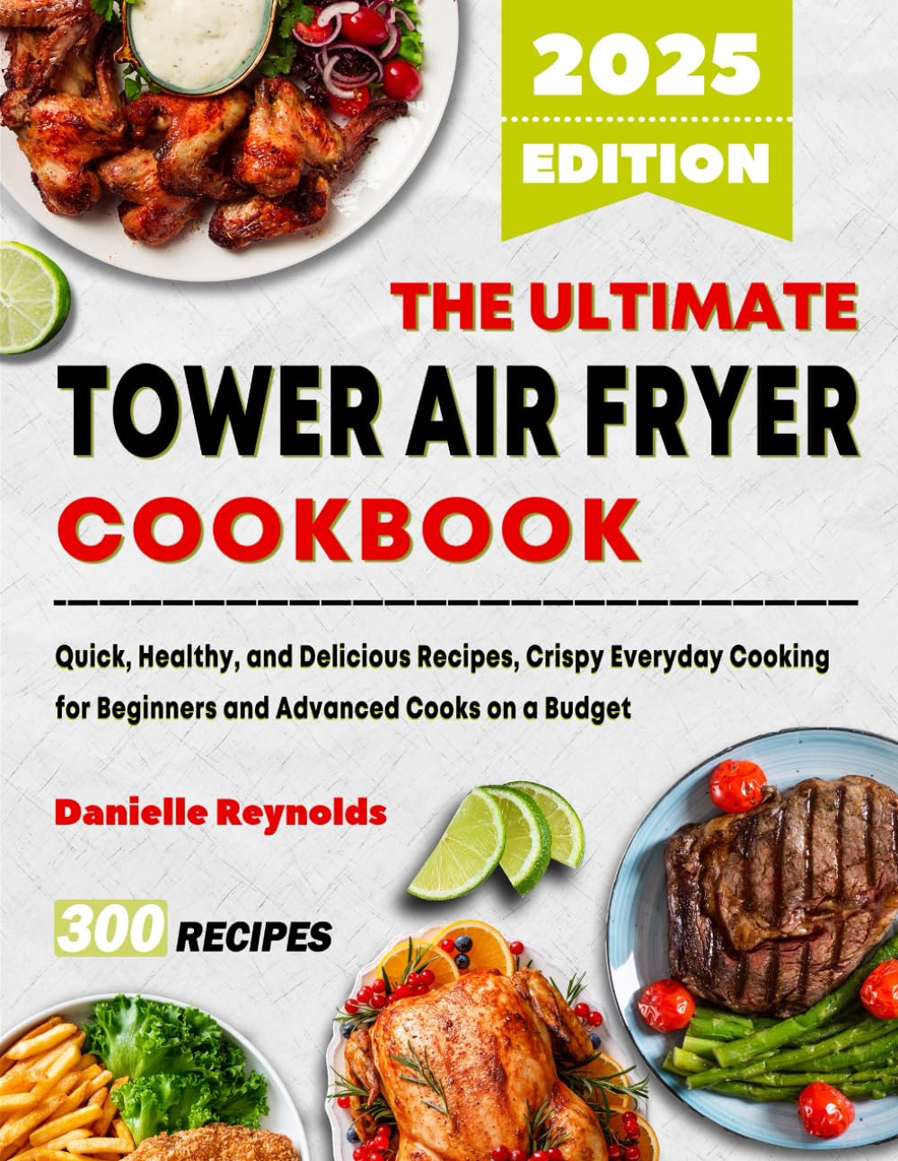 The Ultimate Tower Air Fryer Cookbook: Quick, Healthy, and Delicious Recipes, Crispy Everyday Cooking for Beginners and Advanced Cooks on a Budget