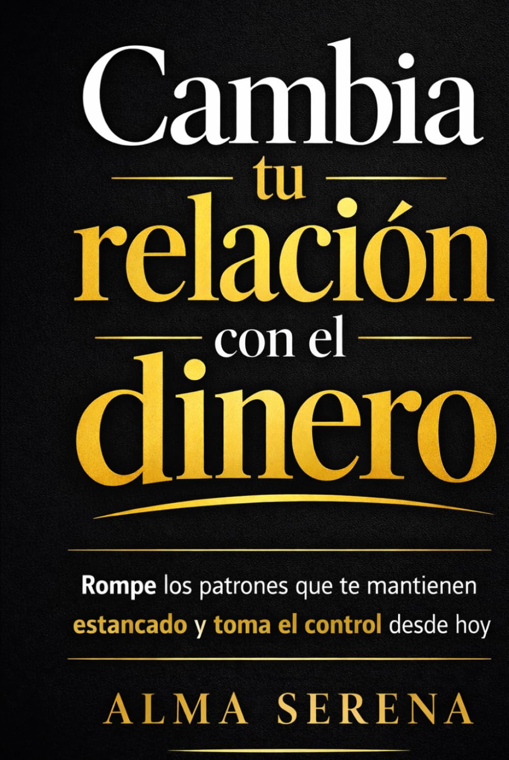 Cambia tu relación con el dinero: Rompe los patrones que te mantienen estancado y toma el control desde hoy