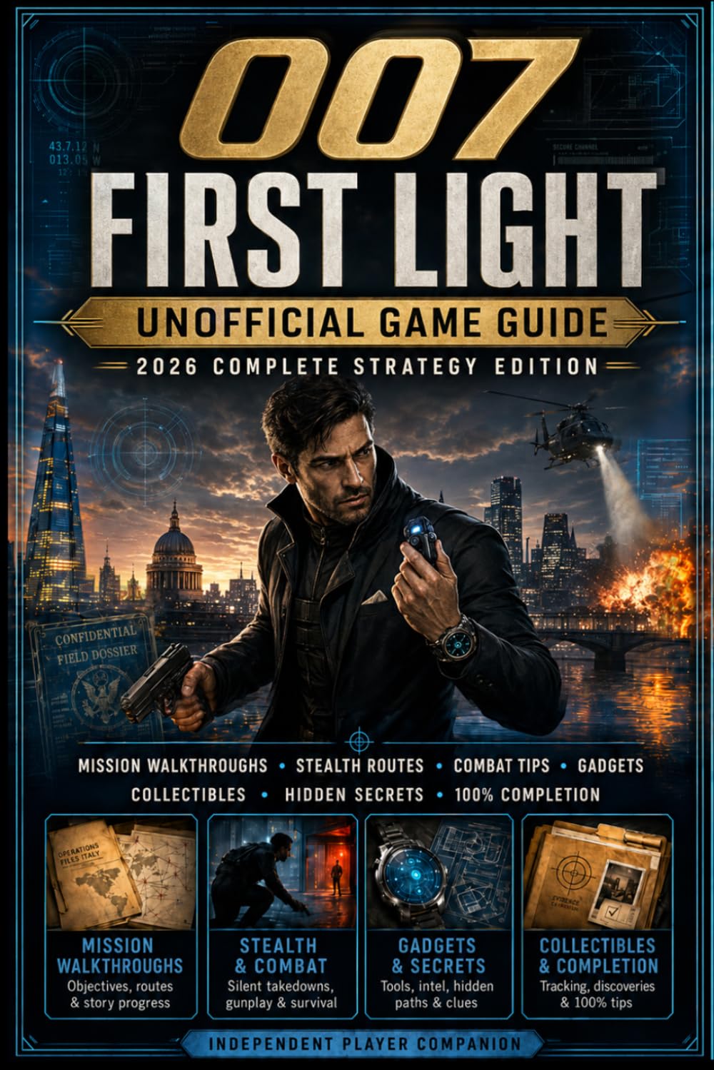007 First Light: Unofficial Game Guide – 2026 Complete Strategy Edition Mission Walkthroughs, Stealth Routes, Combat Tips, Gadgets, Collectibles, Hidden Secrets & 100% Completion