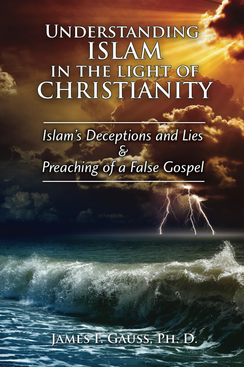 Understanding Islam in the Light of Christianity: Islam's Deceptions and Lies & Preaching of a False Gospel
