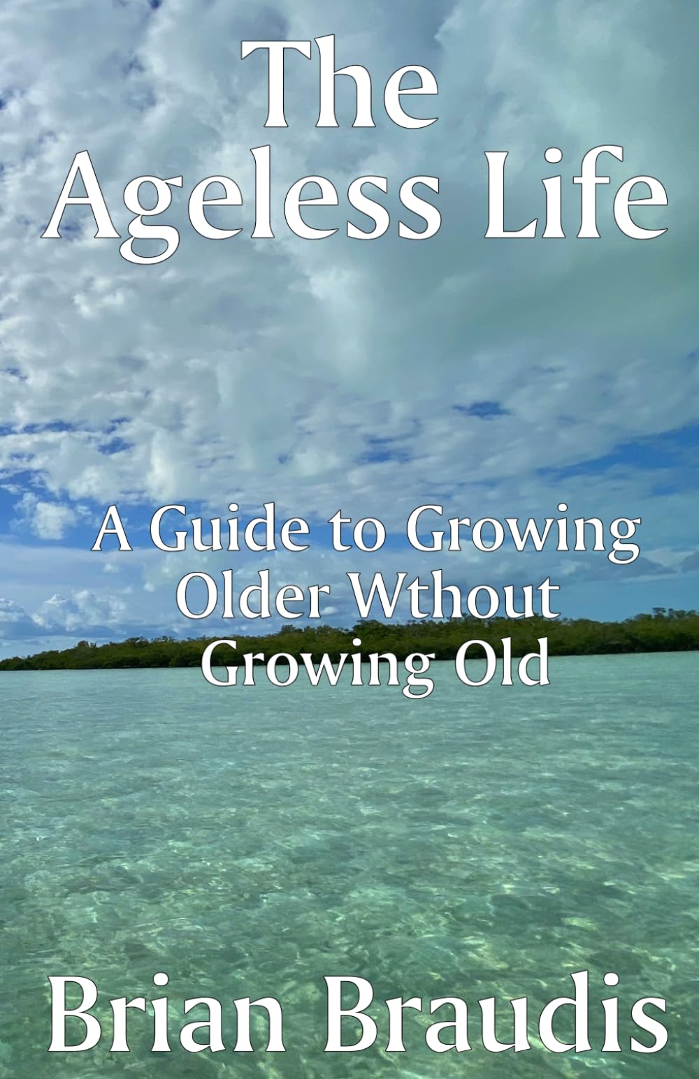 The Ageless Life: A Guide to Growing Older Without Growing Old